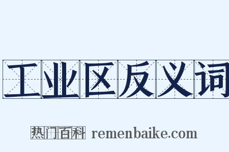 工业区反义词是什么意思的图片